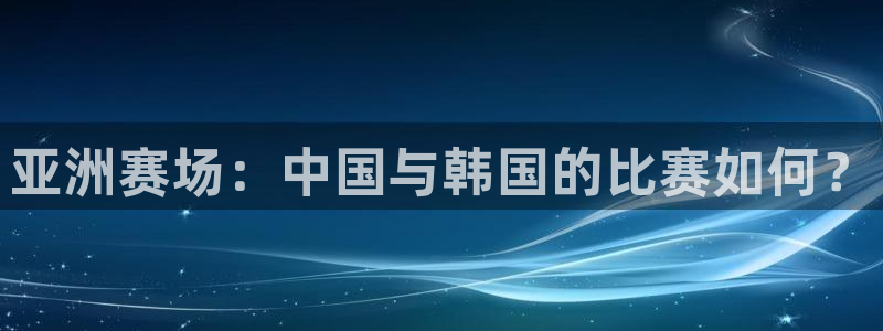 世界杯欧洲预选赛：亚洲赛场：中国与韩国的比赛如何？